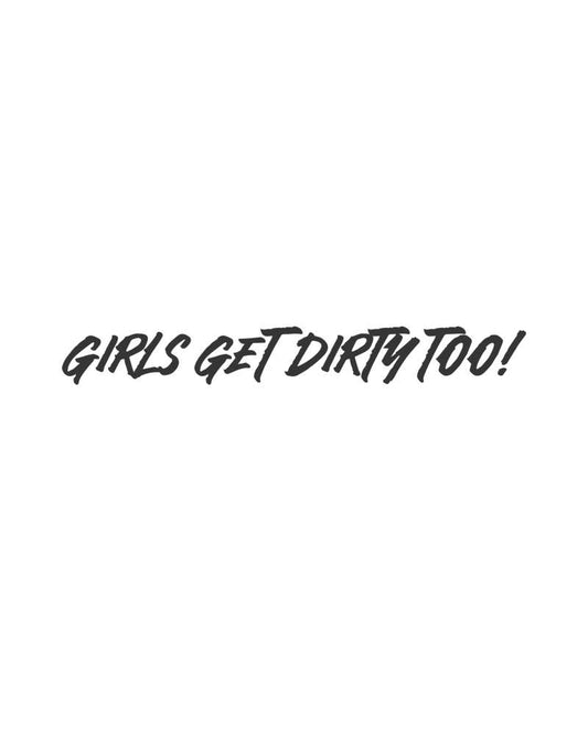 Girls Get Dirty Too! 4.0 Decal 1 x 8